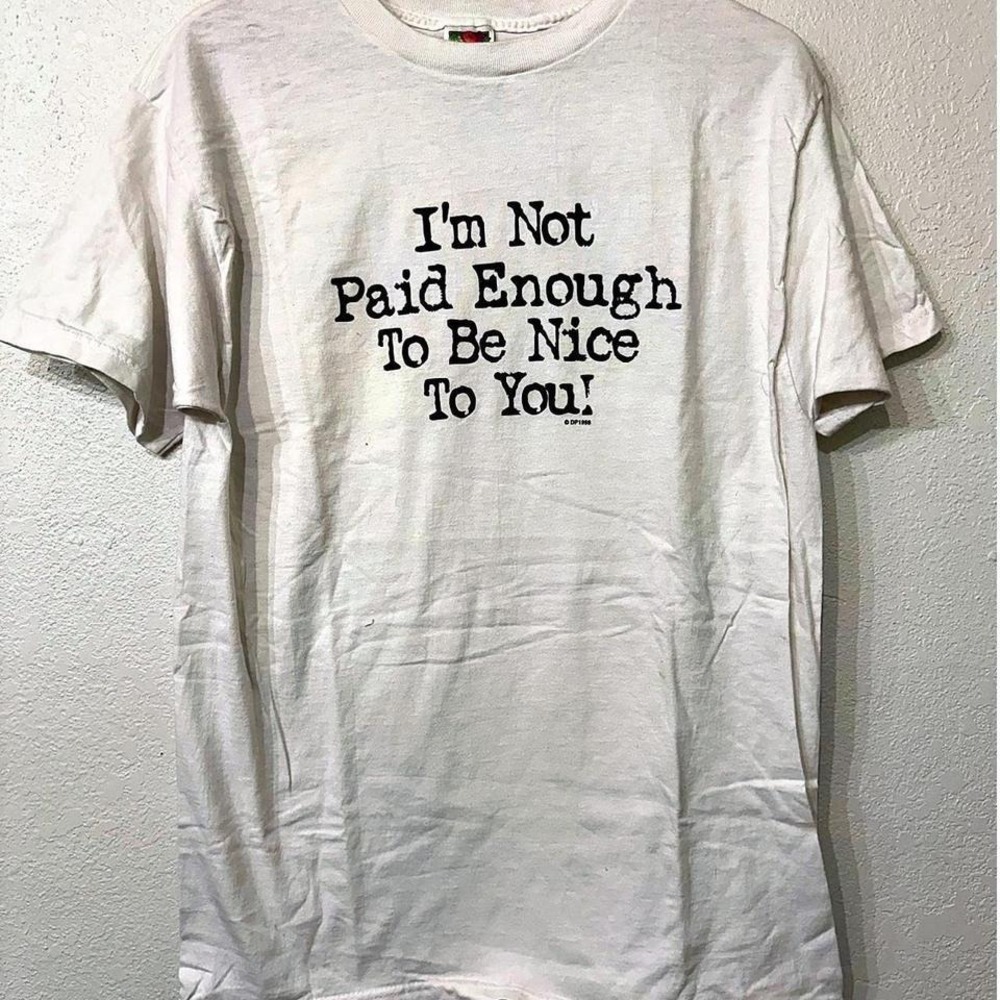 "I'm Not Paid Enough To Be Nice To You"  t shirt